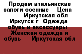 Продам итальянские сапоги осенние  › Цена ­ 2 500 - Иркутская обл., Иркутск г. Одежда, обувь и аксессуары » Женская одежда и обувь   . Иркутская обл.